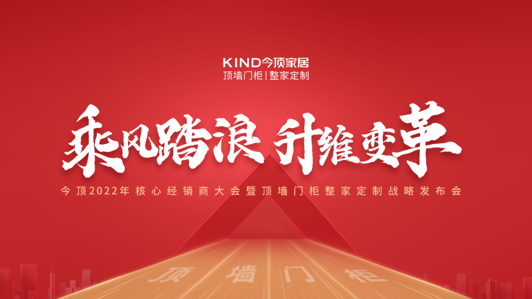 乘风踏浪 升维变革丨今顶2022年顶墙门柜整家定制战略发布会隆重召开(图1)